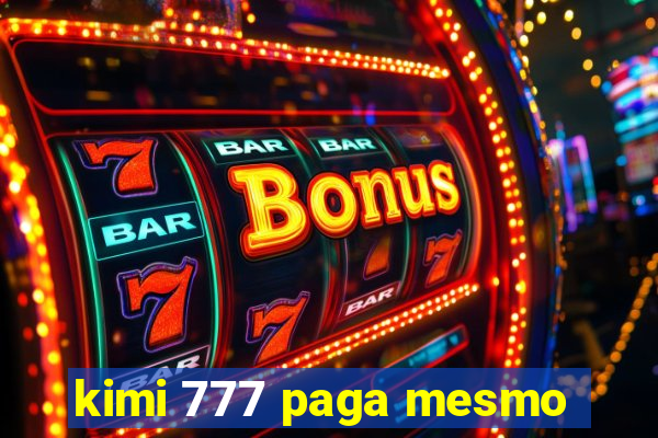 kimi 777 paga mesmo